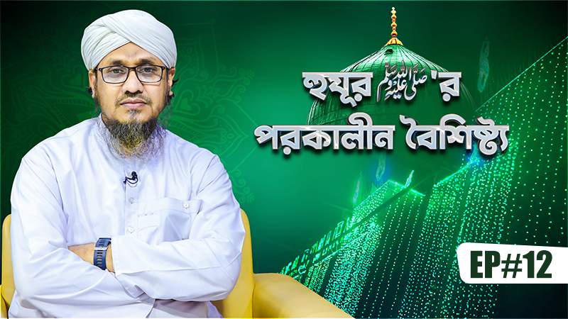 Huzur ﷺ er Porokalin Boishishto Ep#12 - হুযূর ﷺ‘র পরকালীন বৈশিষ্ট্য